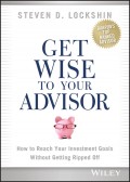 Get Wise to Your Advisor. How to Reach Your Investment Goals Without Getting Ripped Off