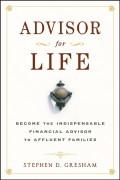 Advisor for Life. Become the Indispensable Financial Advisor to Affluent Families