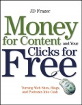 Money For Content and Your Clicks For Free. Turning Web Sites, Blogs, and Podcasts Into Cash