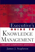 Executive's Guide to Knowledge Management. The Last Competitive Advantage