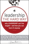 Leadership the Hard Way. Why Leadership Can't Be Taught and How You Can Learn It Anyway