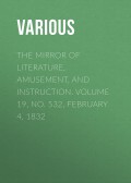 The Mirror of Literature, Amusement, and Instruction. Volume 19, No. 532, February 4, 1832