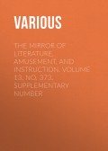The Mirror of Literature, Amusement, and Instruction. Volume 13, No. 373, Supplementary Number