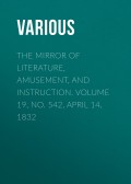 The Mirror of Literature, Amusement, and Instruction. Volume 19, No. 542, April 14, 1832