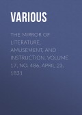 The Mirror of Literature, Amusement, and Instruction. Volume 17, No. 486, April 23, 1831