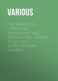The Mirror of Literature, Amusement, and Instruction. Volume 19, No. 555, Supplementary Number