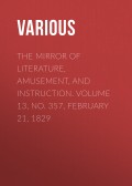The Mirror of Literature, Amusement, and Instruction. Volume 13, No. 357, February 21, 1829
