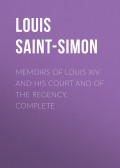 Memoirs of Louis XIV and His Court and of the Regency. Complete