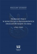 Problemy pracy w koncepcjach programowych Delegatury Rządu na Kraj (1941-1945)