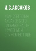 Иван Сергеевич Аксаков в его письмах: Часть 1: учебные и служебные годы