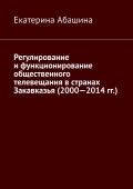 Регулирование и функционирование общественного телевещания в странах Закавказья (2000—2014 гг.)