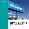 Сэм Уолтон: Сделано в Америке. Как я создал Wal-Mart. Саммари