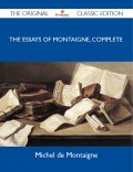 The Essays of Montaigne, Complete - The Original Classic Edition