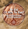 To Eat Or Not To Eat?  The Grains Group - Food Pyramid