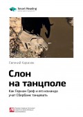 Краткое содержание книги: Слон на танцполе. Как Герман Греф и его команда учат Сбербанк танцевать. Евгений Карасюк