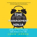 Time Management Ninja - 21 Rules for More Time and Less Stress in Your Life (Unabridged)