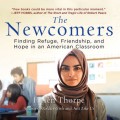 The Newcomers - Finding Refuge, Friendship, and Hope in an American Classroom (Unabridged)