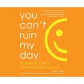 You Can't Ruin My Day - 52 Wake-Up Calls to Turn Any Situation Around (Unabridged)