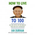 How to Live to 100 (Unabridged)