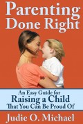 Parenting Done Right: An Easy Guide for Raising a Child That You Can Be Proud of