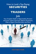 How to Land a Top-Paying Securities traders Job: Your Complete Guide to Opportunities, Resumes and Cover Letters, Interviews, Salaries, Promotions, What to Expect From Recruiters and More