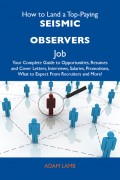 How to Land a Top-Paying Seismic observers Job: Your Complete Guide to Opportunities, Resumes and Cover Letters, Interviews, Salaries, Promotions, What to Expect From Recruiters and More