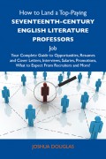 How to Land a Top-Paying Seventeenth-Century English literature professors Job: Your Complete Guide to Opportunities, Resumes and Cover Letters, Interviews, Salaries, Promotions, What to Expect From Recruiters and More