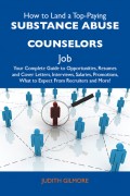 How to Land a Top-Paying Substance abuse counselors Job: Your Complete Guide to Opportunities, Resumes and Cover Letters, Interviews, Salaries, Promotions, What to Expect From Recruiters and More