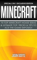 Minecraft : 70 Top Minecraft House Ideas & Ultimate Top, Tricks & Tips To Ace The Game Exposed!