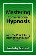 Mastering Conversational Hypnosis: Learn the Principles of Hypnotic Language Patterns