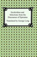 Enchiridion and Selections from the Discourses of Epictetus