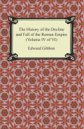 The History of the Decline and Fall of the Roman Empire (Volume IV of VI)
