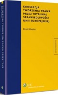 Koncepcja tworzenia prawa przez Trybunał Sprawiedliwości Unii Europejskiej