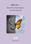 Bipolar II - (Beyond The Unhappy Diagnosis And Into A Happy Life)