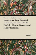 Tales of Folklore and Superstition from Denmark - Including stories of Trolls, Elf-Folk, Ghosts, Treasure and Family Traditions