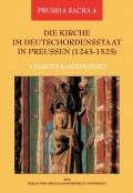 Die Kirche im Deutschordensstaat in Preussen (1243-1525). Organisation - Ausstattung - Rechtsprechung - Geistlichkeit - Gläubige