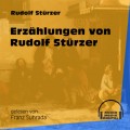 Erzählungen von Rudolf Stürzer (Ungekürzt)