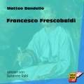 Francesco Frescobaldi (Ungekürzt)