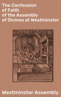 The Confession of Faith of the Assembly of Divines at Westminster