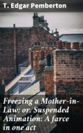 Freezing a Mother-in-Law; or, Suspended Animation: A farce in one act