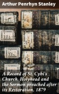 A Record of St. Cybi's Church, Holyhead and the Sermon preached after its Restoration, 1879