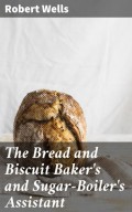 The Bread and Biscuit Baker's and Sugar-Boiler's Assistant