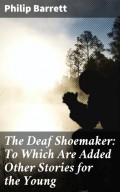 The Deaf Shoemaker: To Which Are Added Other Stories for the Young