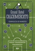 Grand Hotel Calciomercato. Kulisy transferów piłkarskich