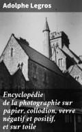Encyclopédie de la photographie sur papier, collodion, verre négatif et positif, et sur toile