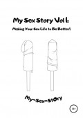 My sex story. Vol 1. Making your sex life to be better!
