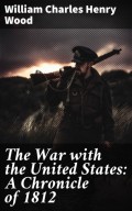 The War with the United States: A Chronicle of 1812