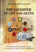 The Laughter of Life and Death Personal Stories of the Occupation, Ghettos and Concentration Camps to Educate and Remember
