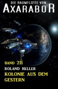 Kolonie aus dem Gestern: Die Raumflotte von Axarabor - Band 211