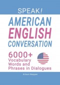 SPEAK! American English Conversation. 6,000+ Vocabulary Words and Phrases in Dialogues